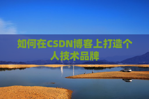 如何在CSDN博客上打造个人技术品牌