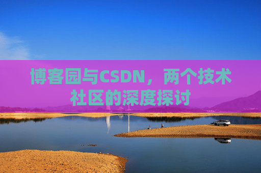 博客园与CSDN，两个技术社区的深度探讨